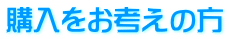 購入をお考えの方
